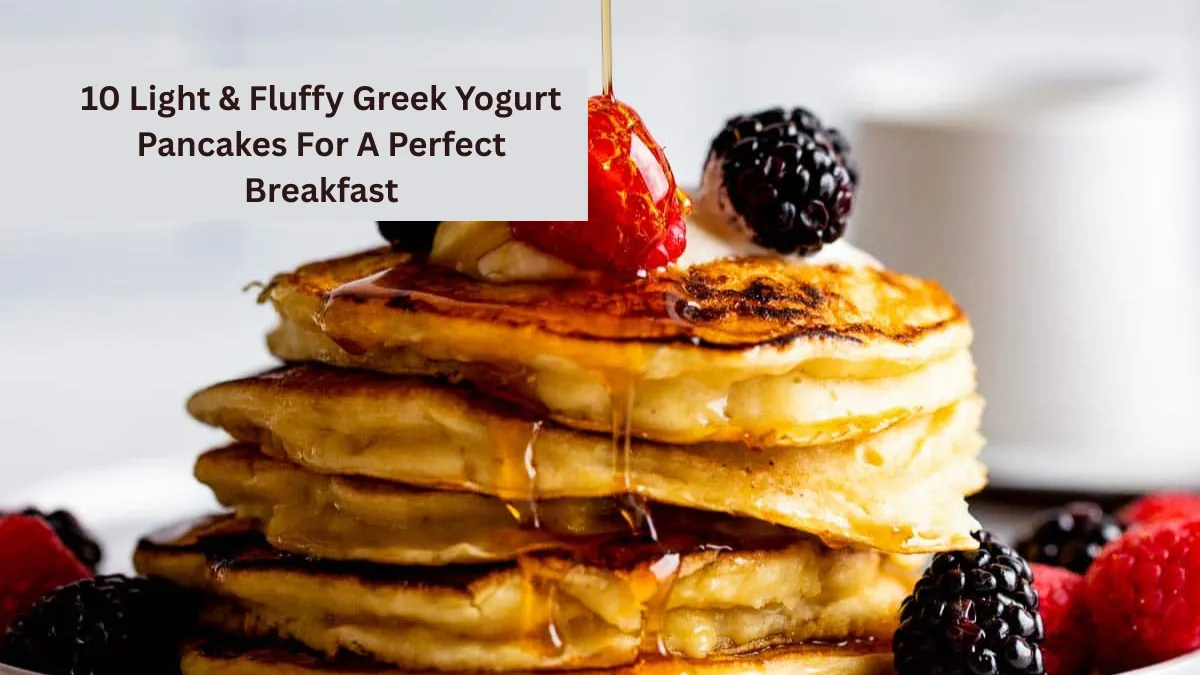 10 Light & Fluffy Greek Yogurt Pancakes For A Perfect Breakfast