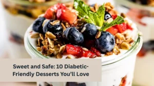 Sweet and Safe: 10 Diabetic-Friendly Desserts You’ll Love
