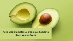 Keto Made Simple: 10 Delicious Foods to Keep You on Track
