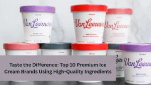 Taste the Difference: Top 10 Premium Ice Cream Brands Using High-Quality Ingredients