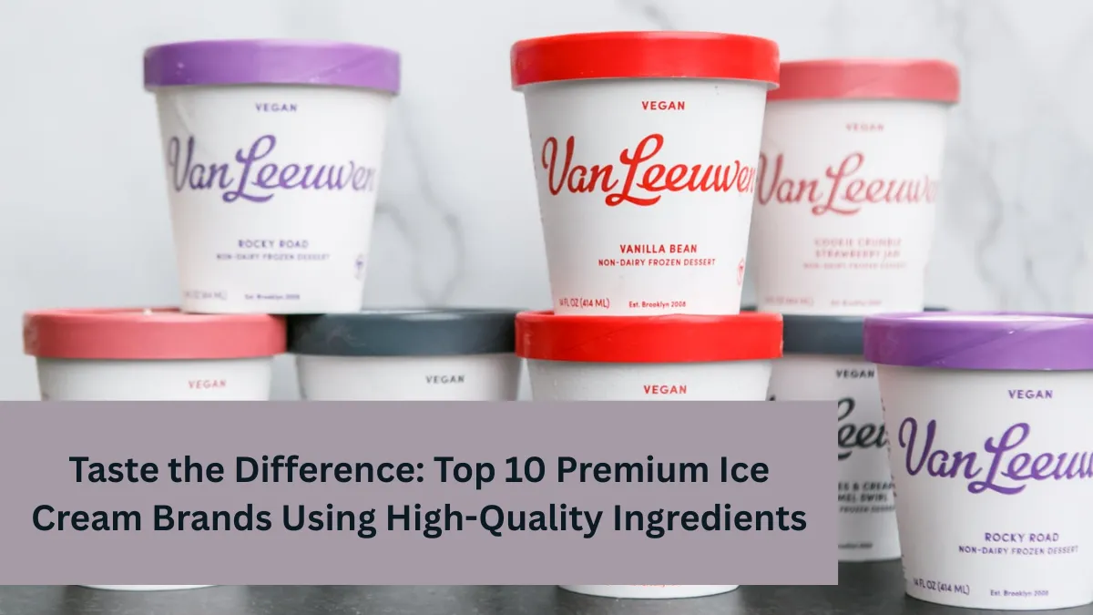 Taste the Difference: Top 10 Premium Ice Cream Brands Using High-Quality Ingredients