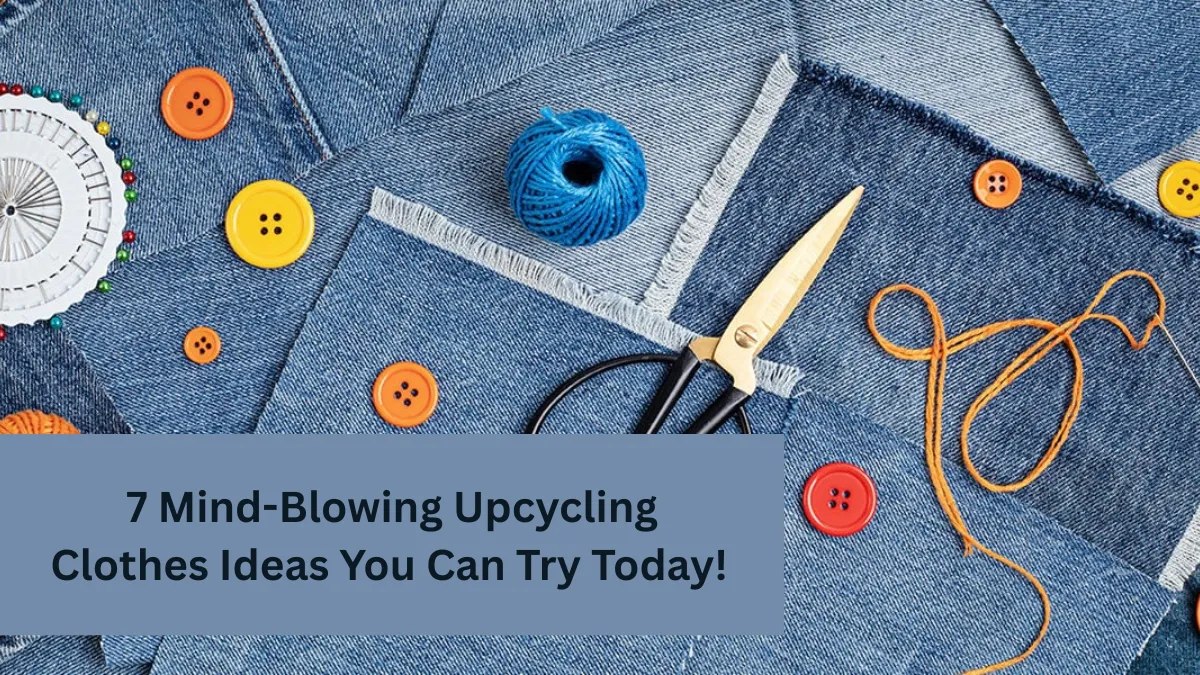 7 Mind-Blowing Upcycling Clothes Ideas You Can Try Today!