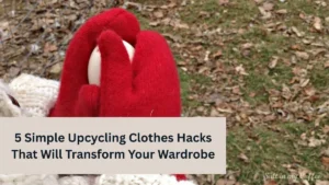 5 Simple Upcycling Clothes Hacks That Will Transform Your Wardrobe