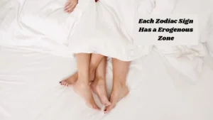 Each Zodiac Sign Has a Erogenous Zone