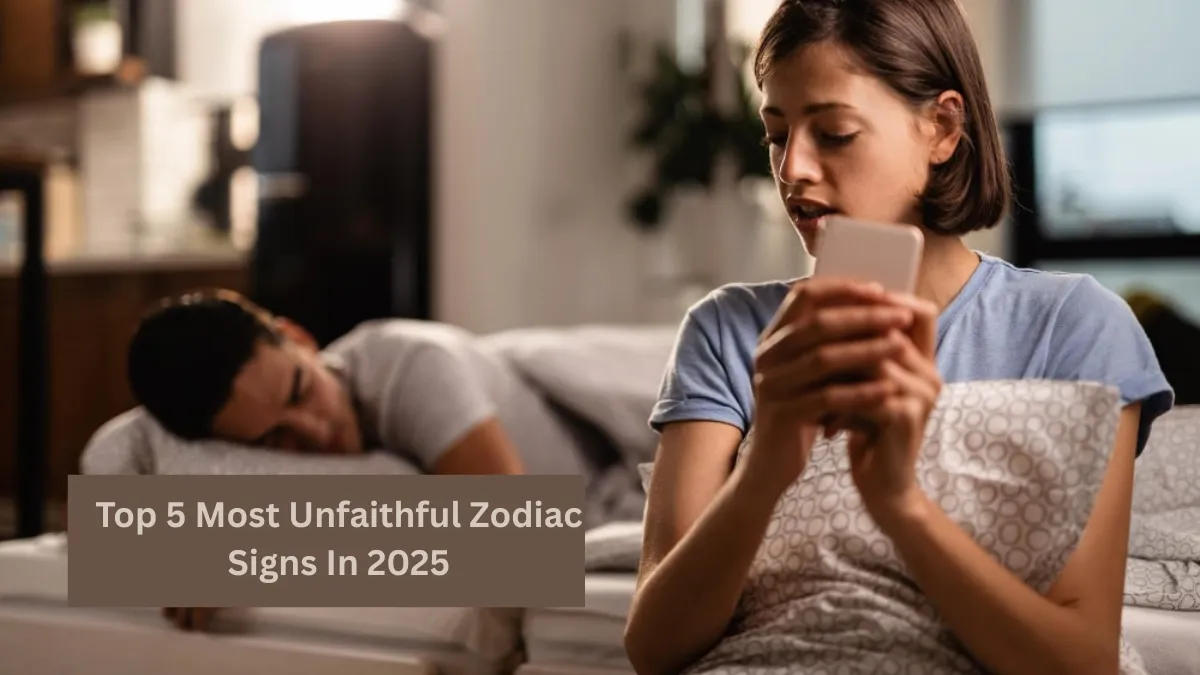 Top 5 Most Unfaithful Zodiac Signs In 2025