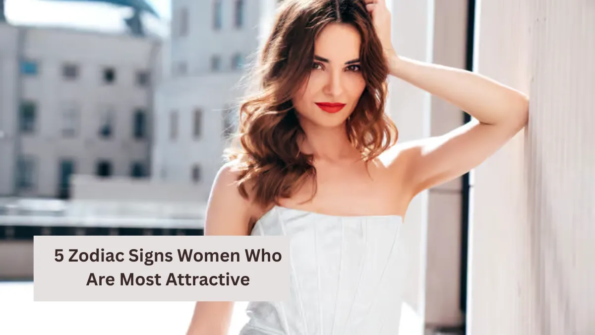 5 Zodiac Signs Women Who Are Most Attractive