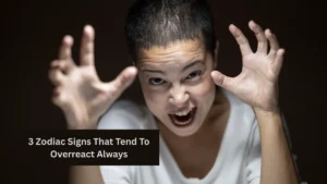 3 Zodiac Signs That Tend To Overreact Always