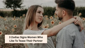 3 Zodiac Signs Women Who Like To Tease Their Partner