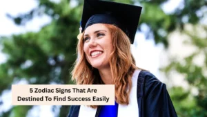 5 Zodiac Signs That Are Destined To Find Success Easily